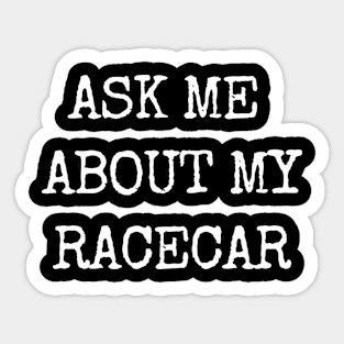 Ask Me About My Racecar Sticker